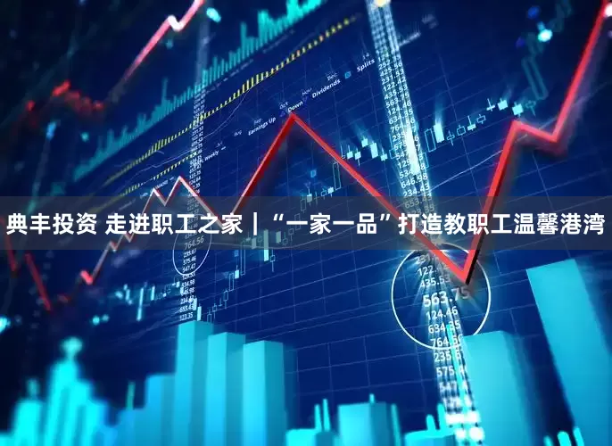 典丰投资 走进职工之家｜“一家一品”打造教职工温馨港湾