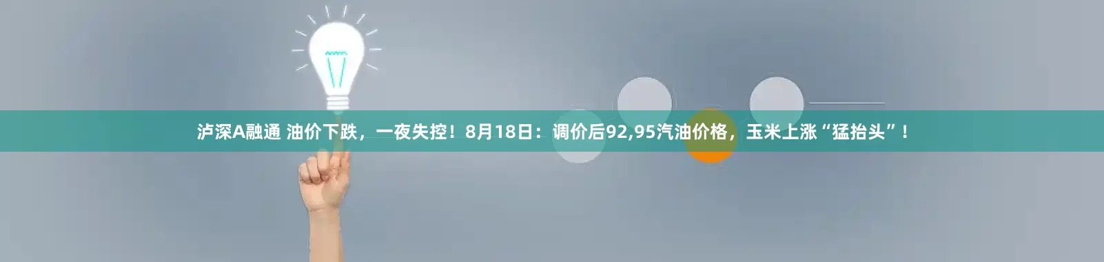 泸深A融通 油价下跌，一夜失控！8月18日：调价后92,95汽油价格，玉米上涨“猛抬头”！