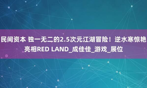 民间资本 独一无二的2.5次元江湖冒险！逆水寒惊艳亮相RED LAND_成佳佳_游戏_展位