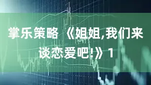 掌乐策略 《姐姐,我们来谈恋爱吧!》1